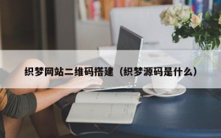 克孜勒苏柯尔克孜织梦网站二维码搭建（织梦源码是什么）