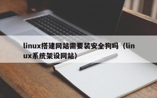 克孜勒苏柯尔克孜linux搭建网站需要装安全狗吗（linux系统架设网站）